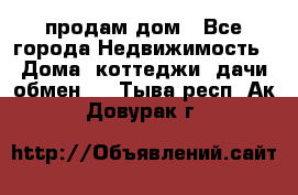 продам дом - Все города Недвижимость » Дома, коттеджи, дачи обмен   . Тыва респ.,Ак-Довурак г.